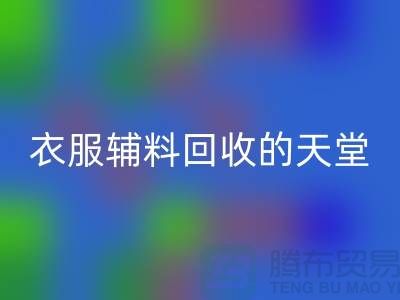 寻找辅料万搏官方网站_万搏(中国)
的最佳去处-衣服辅料万搏官方网站_万搏(中国)
的天堂