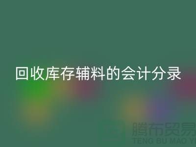 如何正确处理万搏官方网站_万搏(中国)
库存辅料的会计分录管理资金流动-上海腾布