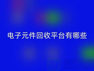 电子元件万搏官方网站_万搏（中国）
平台有哪些？哪个好？精选与评比_上海腾布贸易