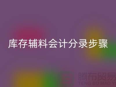 高效记录万搏官方网站_万搏(中国)
库存辅料会计分录步骤的事项-上海毛纱万搏官方网站_万搏(中国)
公司