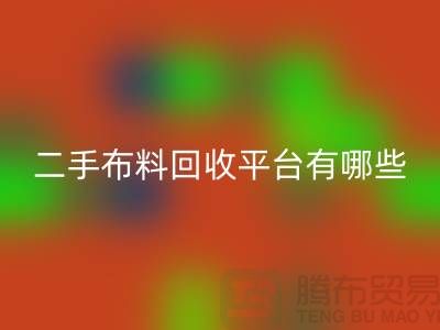 二手布料万搏官方网站_万搏（中国）
厂家：平台与软件概览——纺织品万搏官方网站_万搏（中国）
网