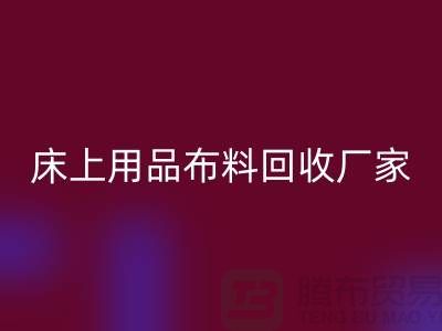 ### 床上用品布料万搏官方网站_万搏（中国）
多少钱一吨@江苏南通家纺城