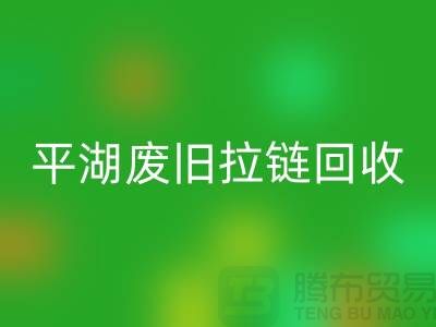 嘉兴平湖废旧拉链万搏官方网站_万搏(中国)
,助力资源循环利用#浙江库存布料万搏官方网站_万搏(中国)
公司