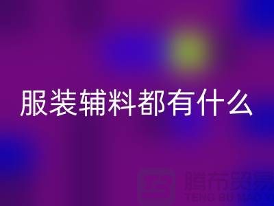 服装辅料分为哪几大类?-库存辅料万搏官方网站_万搏(中国)
公司