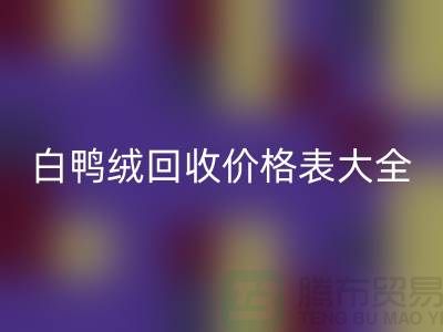 ## 灰鸭绒、白鸭绒万搏官方网站_万搏(中国)
价格表大全¥上海腾布贸易¥