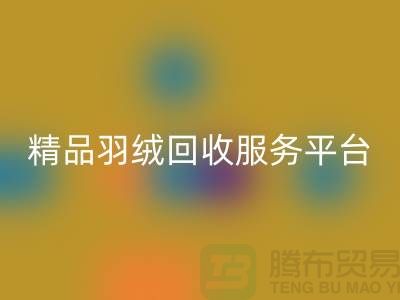 新国标90%鹅绒、精品羽绒万搏官方网站_万搏(中国)
服务,南通鸭绒收购厂家引领行业新标杆