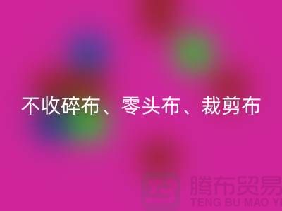 上海库存布料万搏官方网站_万搏（中国）
公司明确说明：不收碎布、零头布、裁剪布