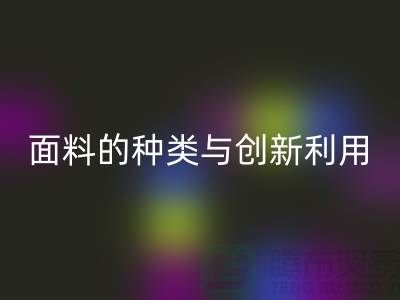 探索绿色时尚，万搏官方网站_万搏（中国）
库存面料的种类与创新利用