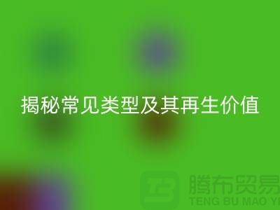 万搏官方网站_万搏(中国)
库存辅料,揭秘常见类型及其再生价值