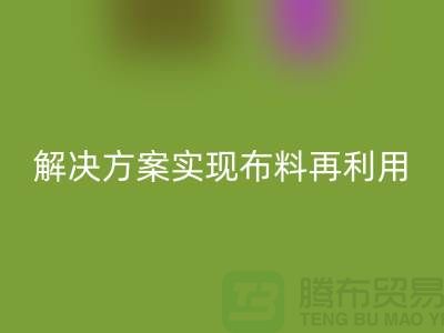 上海布料万搏官方网站_万搏(中国)
公司:环保解决方案实现布料再利用