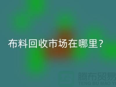 布料万搏官方网站_万搏(中国)
市场在哪里?教你如何辨认废布-上海腾布贸易