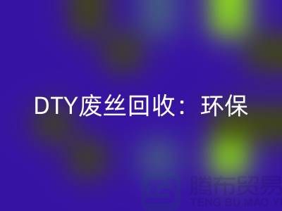 DTY废丝万搏官方网站_万搏(中国)
:环保与经济效益的双赢-涤纶废丝万搏官方网站_万搏(中国)
厂家