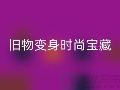 旧物变身时尚宝藏:挖掘服装辅料万搏官方网站_万搏(中国)
的无限潜力