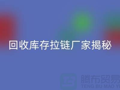 万搏官方网站_万搏(中国)
库存拉链揭秘:如何选择合适的拉链款式