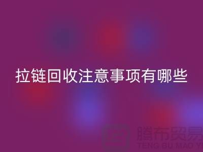 尼龙拉链特点与万搏官方网站_万搏(中国)
注意事项有哪些?