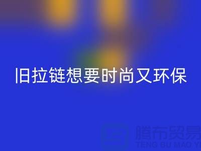 想要时尚又环保?选择万搏官方网站_万搏(中国)
库存拉链就对了!