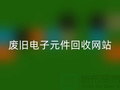 废旧电子元件万搏官方网站_万搏（中国）
网站-全年不休息吗-常州电子元件万搏官方网站_万搏（中国）
公司