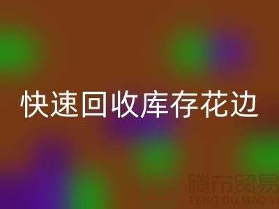 快速万搏官方网站_万搏(中国)
库存花边的小技巧,提升经济效益