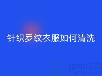 针织罗纹的衣服如何清洗-衣服辅料万搏官方网站_万搏(中国)
厂家-衣服辅料万搏官方网站_万搏(中国)
公司