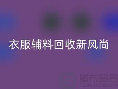 # 杭州腾布贸易有限公司:引领衣服辅料万搏官方网站_万搏(中国)
新风尚