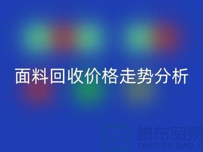 面料万搏官方网站_万搏(中国)
价格走势分析-深圳布料万搏官方网站_万搏(中国)
行情-深圳库存万搏官方网站_万搏(中国)
市场