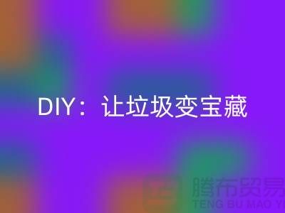 上海库存处理布万搏官方网站_万搏(中国)
的3种创意DIY:让垃圾变宝藏