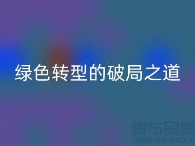 常熟库存布料万搏官方网站_万搏（中国）
：纺织业绿色转型的破局之道