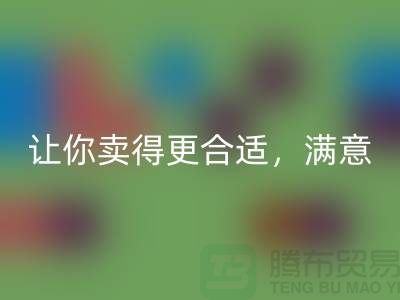 最新上海库存布料万搏官方网站_万搏(中国)
价格表:让你卖得更合适,满意