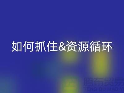 江苏库存布料万搏官方网站_万搏(中国)
价格行情全解析:如何抓住资源循环新商机?