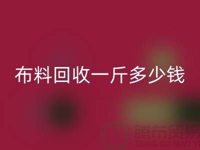 新鲜出炉!服装布料万搏官方网站_万搏(中国)
一斤多少钱?全面解析带给你答案