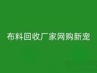 上海库存布料万搏官方网站_万搏(中国)
厂家网购新宠,领先行业潮流!