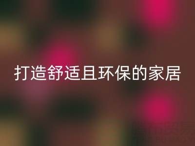 打造舒适且环保的家居空间：叠石桥家纺库存万搏官方网站_万搏（中国）
全方位解决方案