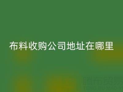 佛山库存布料收购公司地址在哪里,有什么优势?
