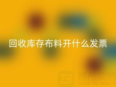 请问万搏官方网站_万搏（中国）
库存布料开什么发票——上海腾布贸易公司