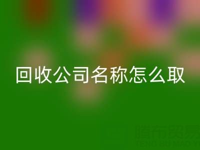 过期染料万搏官方网站_万搏(中国)
公司名称怎么取?创意命名指南与行业趋势解析
