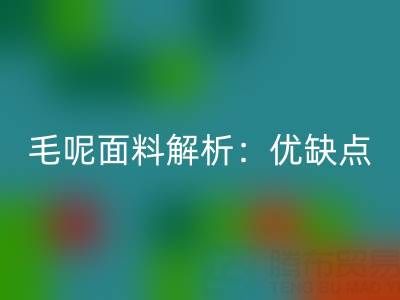 毛呢面料解析:优缺点、洗涤指南与布料万搏官方网站_万搏(中国)
价值