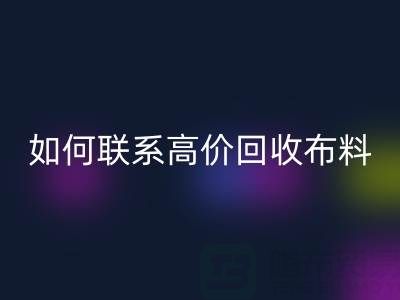 上海腾布贸易:如何高效联系高价万搏官方网站_万搏(中国)
布料厂家?