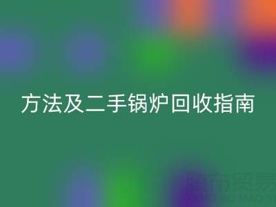 锅炉烟气余热万搏官方网站_万搏(中国)
利用全解析:原理、方法及二手锅炉万搏官方网站_万搏(中国)
指南
