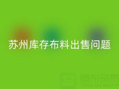 苏州库存布料出售问题怎样解决,让能让企业减少压力