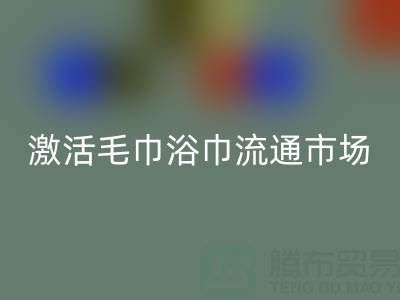 毛巾收购信息网:高效对接库存资源,激活毛巾浴巾流通市场