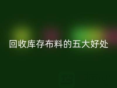 万搏官方网站_万搏(中国)
库存布料的五大好处:环保、盈利与可持续发展的共赢之道