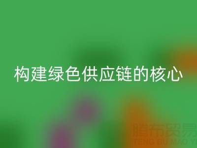 杭州库存布料万搏官方网站_万搏(中国)
:构建绿色供应链的核心力量