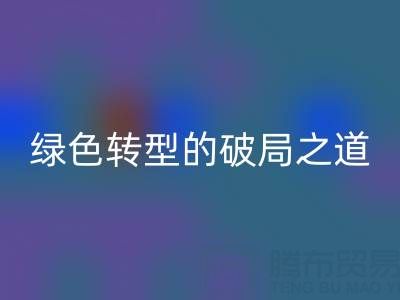 常州库存布料万搏官方网站_万搏(中国)
:纺织业绿色转型的破局之道