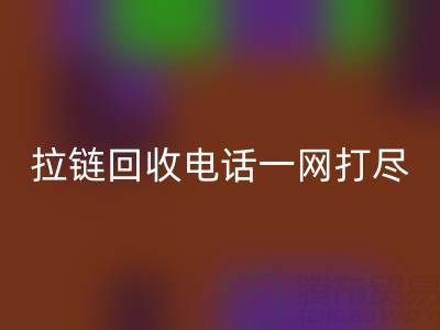 不知道拉链万搏官方网站_万搏(中国)
电话?看这里,一网打尽!