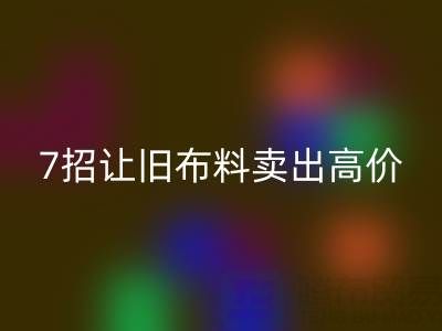 山东万搏官方网站_万搏(中国)
布料电话沟通技巧:7招让您的旧布料卖出高价!