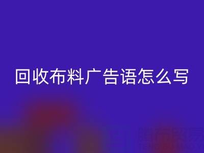 高价万搏官方网站_万搏(中国)
布料广告语怎么写:环保与经济双赢的秘密