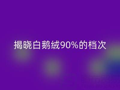 揭秘白鹅绒90%的档次与价值,探寻杭州羽绒万搏官方网站_万搏(中国)
奥秘