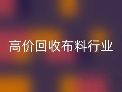 高价万搏官方网站_万搏(中国)
布料行业的市场竞争态势与机遇