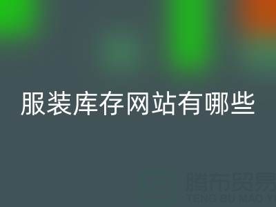服装库存网站哪个好?有哪些服务——上海布料万搏官方网站_万搏(中国)
公司
