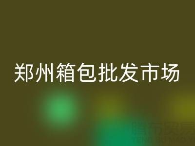 【2024最新】郑州箱包批发市场位置全攻略:火车站商圈核心聚集地!